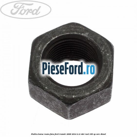 Piulita butuc roata fata Ford Transit 2006-2014 2.2 TDCi RWD 155 cp CVRC diesel