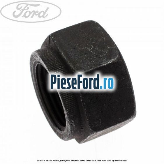 Piulita butuc roata fata Ford Transit 2006-2014 2.2 TDCi RWD 155 cp CVRC diesel