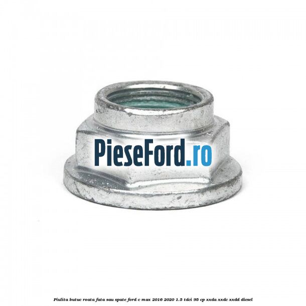 Piulita butuc roata fata sau spate Ford C-Max 2016-2020 1.5 TDCi 95 cp XXDA, XXDC, XXDD diesel