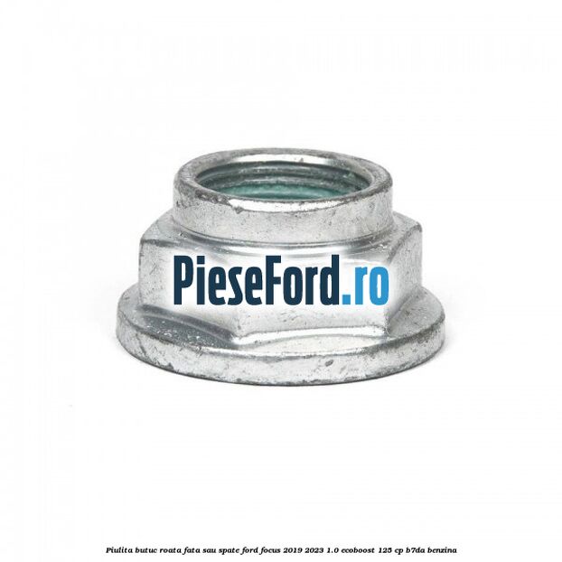 Piulita butuc roata fata sau spate Ford Focus 2019-2023 1.0 EcoBoost 125 cp B7DA benzina
