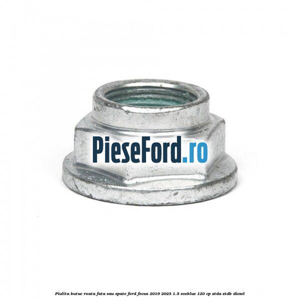 Piulita butuc roata fata sau spate Ford Focus 2019-2023 1.5 EcoBlue 120 cp ZTDA, ZTDB diesel