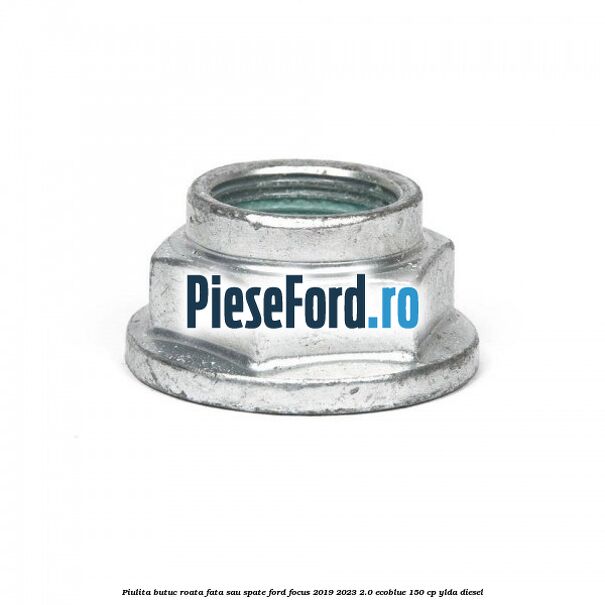 Piulita butuc roata fata sau spate Ford Focus 2019-2023 2.0 EcoBlue 150 cp YLDA diesel