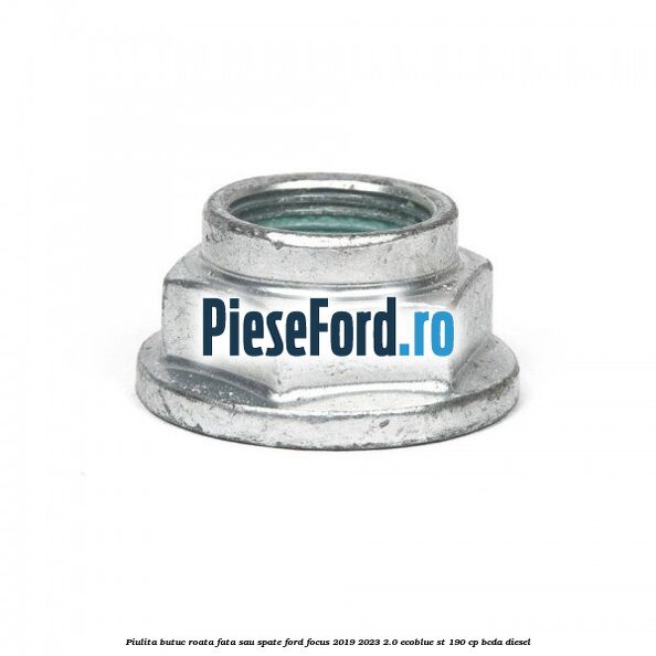 Piulita butuc roata fata sau spate Ford Focus 2019-2023 2.0 EcoBlue ST 190 cp BCDA diesel