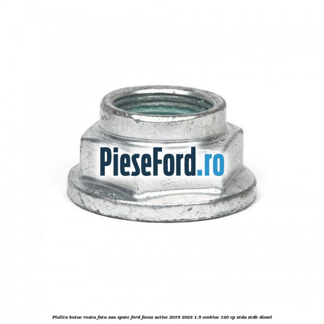 Piulita butuc roata fata sau spate Ford Focus Active 2019-2023 1.5 EcoBlue 120 cp ZTDA, ZTDB diesel