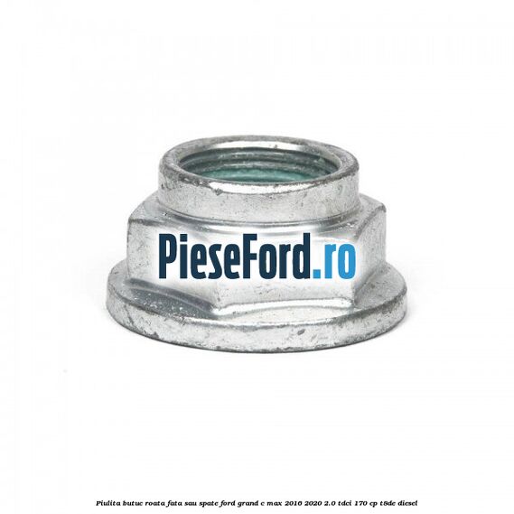 Piulita butuc roata fata sau spate Ford Grand C-Max 2016-2020 2.0 TDCi 170 cp T8DE diesel