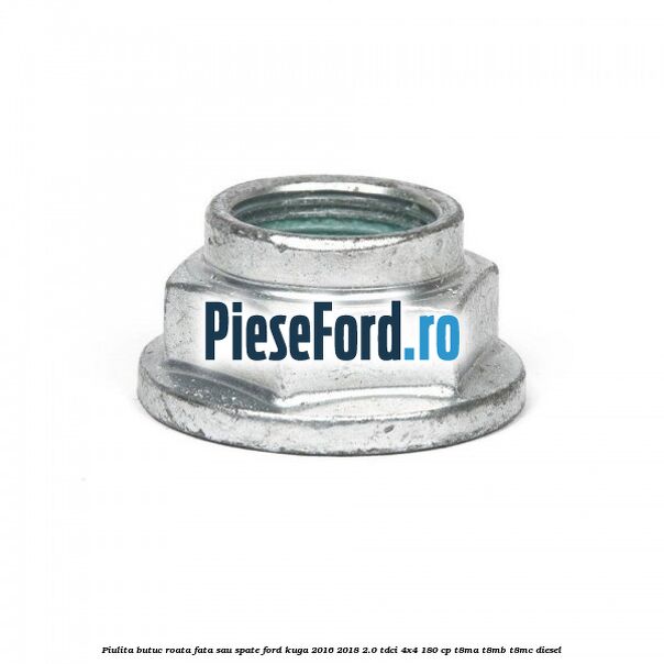 Piulita butuc roata fata sau spate Ford Kuga 2016-2018 2.0 TDCi 4x4 180 cp Piulita butuc roata fata sau spate Ford Kuga 2016-2018 2.0 TDCi 4x4 180 cp T8MA, T8MB, T8MC diesel