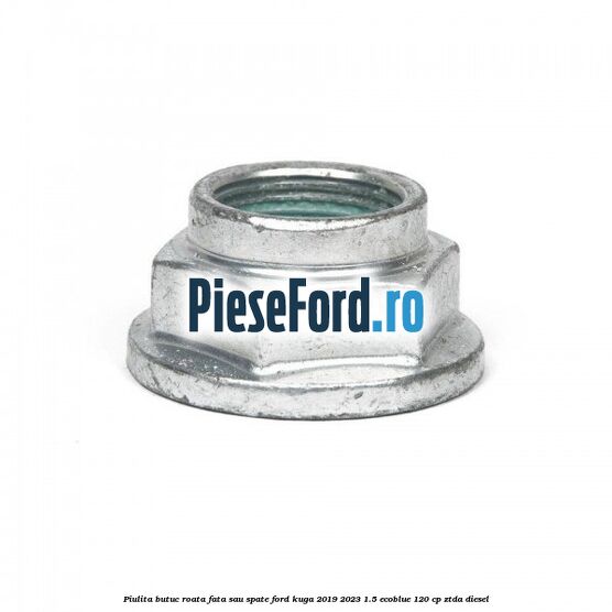 Piulita butuc roata fata sau spate Ford Kuga 2019-2023 1.5 EcoBlue 120 cp ZTDA diesel