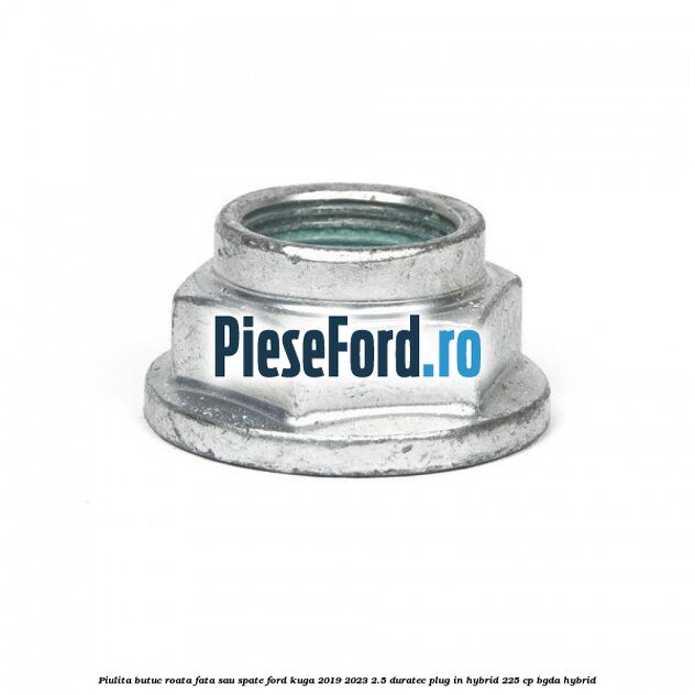 Piulita butuc roata fata sau spate Ford Kuga 2019-2023 2.5 Duratec Plug-in-Hybrid 225 cp BGDA hybrid