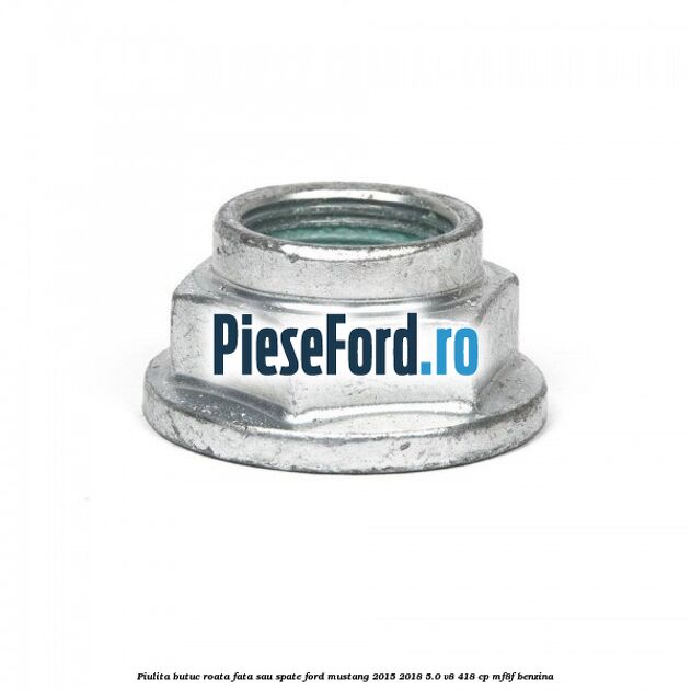 Piulita butuc roata fata sau spate Ford Mustang 2015-2018 5.0 V8 418 cp Piulita butuc roata fata sau spate Ford Mustang 2015-2018 5.0 V8 418 cp MF8F benzina