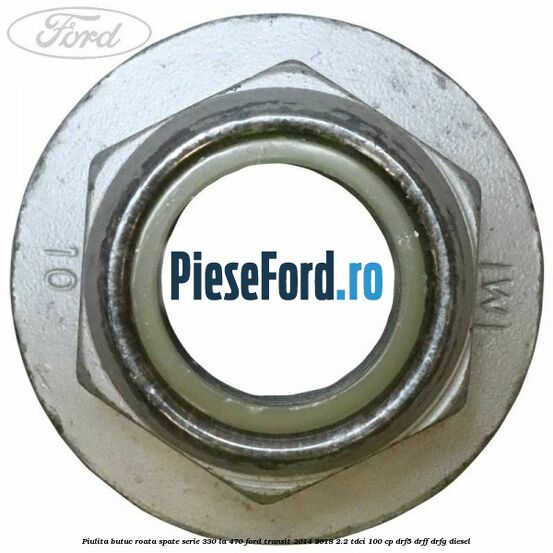 Piulita butuc roata spate serie 330 la 470 Ford Transit 2014-2018 2.2 TDCi 100 cp DRF5, DRFF, DRFG diesel