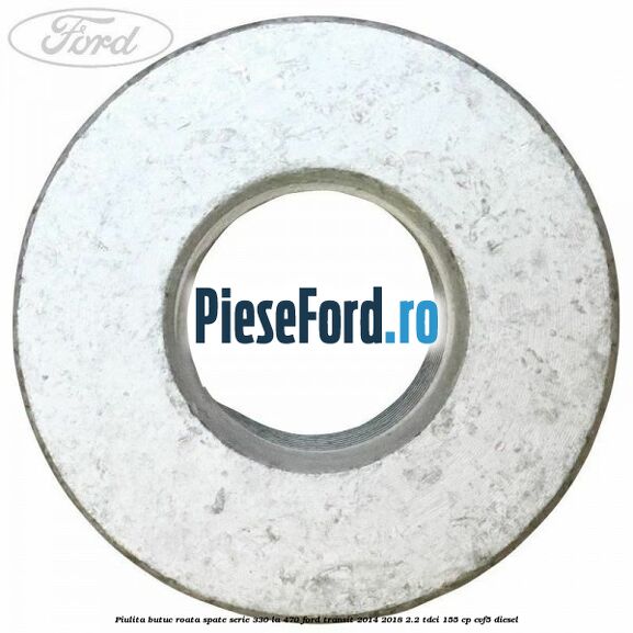 Piulita butuc roata spate serie 330 la 470 Ford Transit 2014-2018 2.2 TDCi 155 cp CVF5 diesel