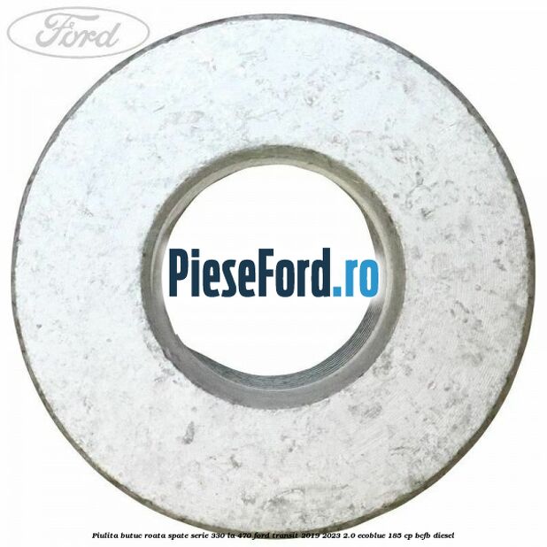 Piulita butuc roata spate serie 330 la 470 Ford Transit 2019-2023 2.0 EcoBlue 185 cp BCFB diesel