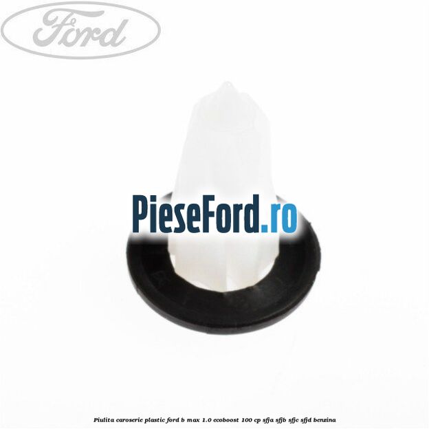 Piulita caroserie plastic Ford B-Max 1.0 EcoBoost 100 cp SFJA, SFJB, SFJC, SFJD benzina