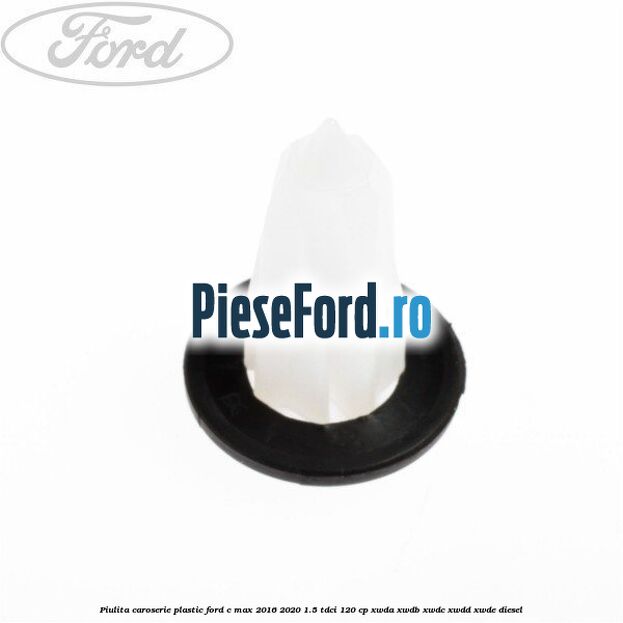Piulita caroserie plastic Ford C-Max 2016-2020 1.5 TDCi 120 cp XWDA, XWDB, XWDC, XWDD, XWDE diesel