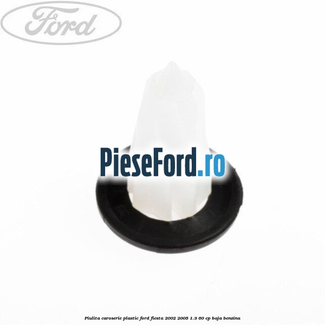 Piulita caroserie plastic Ford Fiesta 2002-2005 1.3 60 cp Piulita caroserie plastic Ford Fiesta 2002-2005 1.3 60 cp BAJA benzina