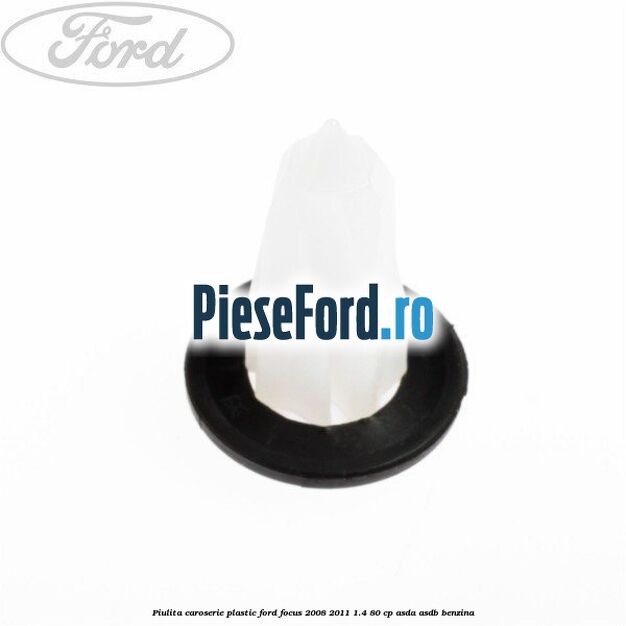 Piulita caroserie plastic Ford Focus 2008-2011 1.4 80 cp ASDA, ASDB benzina