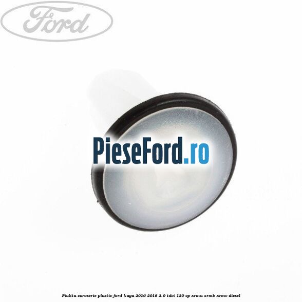 Piulita caroserie plastic Ford Kuga 2016-2018 2.0 TDCi 120 cp XRMA, XRMB, XRMC diesel