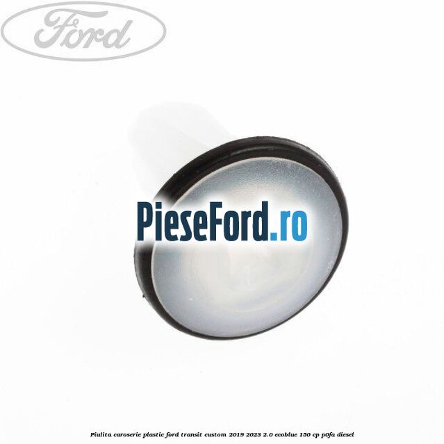 Piulita caroserie plastic Ford Transit Custom 2019-2023 2.0 EcoBlue 150 cp Piulita caroserie plastic Ford Transit Custom 2019-2023 2.0 EcoBlue 150 cp P0FA diesel