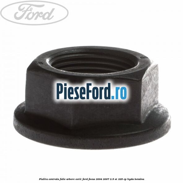 Piulita centrala fulie arbore cotit Ford Focus 2004-2007 2.5 ST 225 cp Piulita centrala fulie arbore cotit Ford Focus 2004-2007 2.5 ST 225 cp HYDA benzina