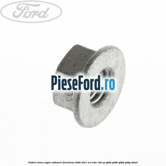 Piulita clema capac culbutori Ford Focus 2008-2011 2.0 TDCi 136 cp Piulita clema capac culbutori Ford Focus 2008-2011 2.0 TDCi 136 cp G6DA, G6DB, G6DD, G6DG diesel