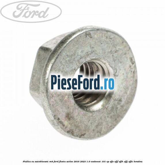 Piulita cu autoblocant M6 Ford Fiesta Active 2018-2023 1.0 EcoBoost 101 cp SFJE, SFJF, SFJH, SFJJ, SFJK benzina
