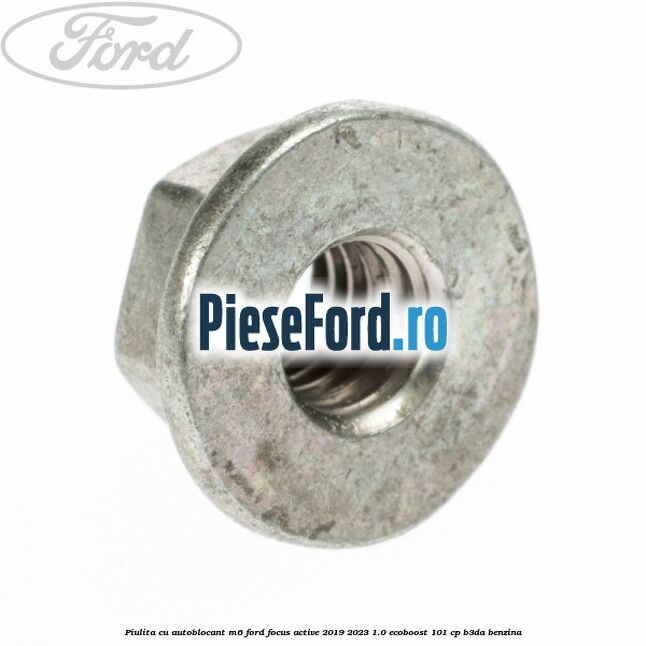 Piulita cu autoblocant M6 Ford Focus Active 2019-2023 1.0 EcoBoost 101 cp B3DA benzina