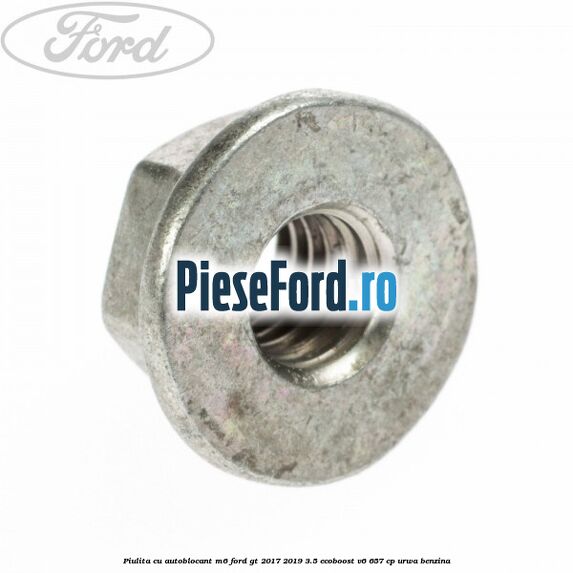 Piulita cu autoblocant M6 Ford GT 2017-2019 3.5 EcoBoost V6 657 cp URWA benzina