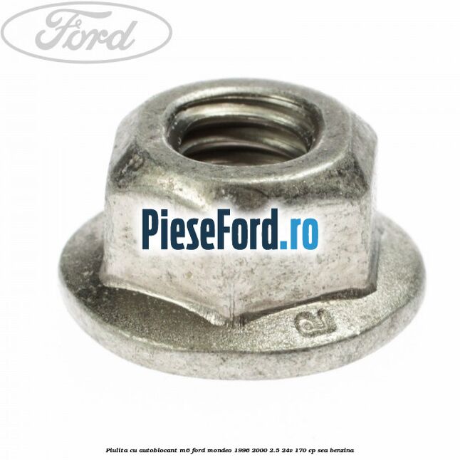Piulita cu autoblocant M6 Ford Mondeo 1996-2000 2.5 24V 170 cp SEA benzina
