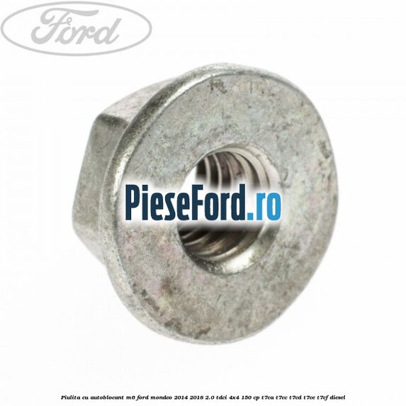 Piulita cu autoblocant M6 Ford Mondeo 2014-2018 2.0 TDCi 4x4 150 cp T7CA, T7CC, T7CD, T7CE, T7CF diesel