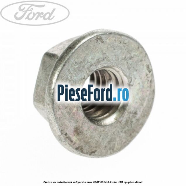 Piulita cu autoblocant M6 Ford S-Max 2007-2014 2.2 TDCi 175 cp Q4WA diesel