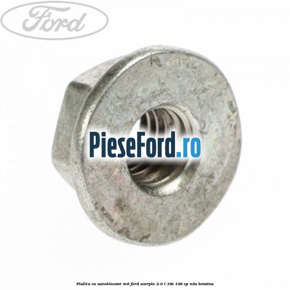 Piulita cu autoblocant M6 Ford Scorpio 2.0 i 16V 136 cp Piulita cu autoblocant M6 Ford Scorpio 2.0 i 16V 136 cp N3A benzina