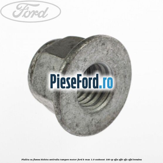 Piulita cu flansa bieleta antiruliu tampon motor Ford B-Max 1.0 EcoBoost 100 cp SFJA, SFJB, SFJC, SFJD benzina