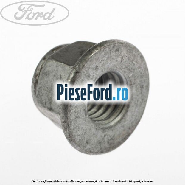 Piulita cu flansa bieleta antiruliu tampon motor Ford B-Max 1.0 EcoBoost 120 cp M1JA benzina