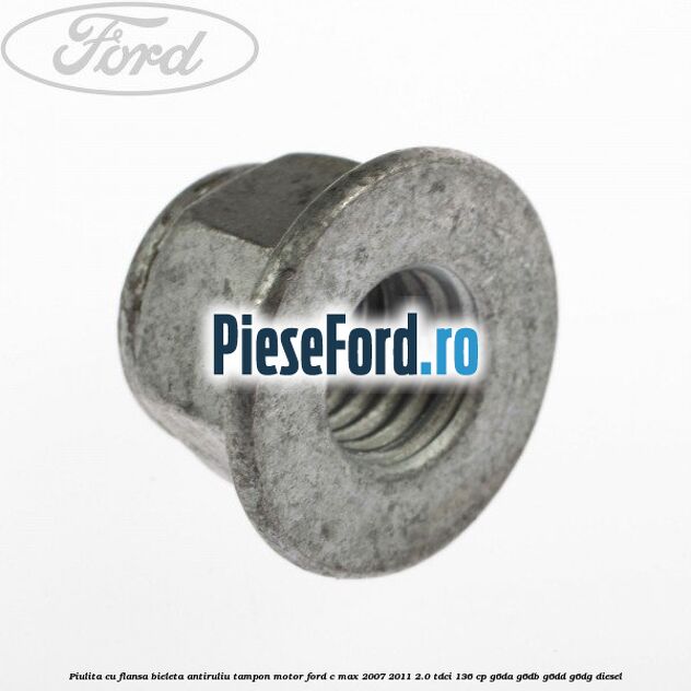 Piulita cu flansa bieleta antiruliu tampon motor Ford C-Max 2007-2011 2.0 TDCi 136 cp G6DA, G6DB, G6DD, G6DG diesel