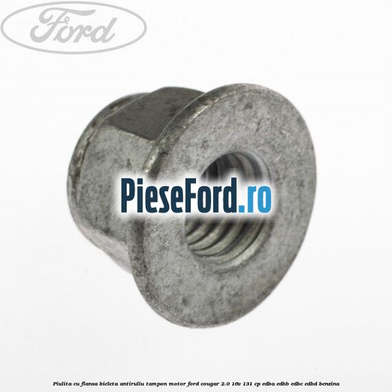 Piulita cu flansa bieleta antiruliu tampon motor Ford Cougar 2.0 16V 131 cp EDBA, EDBB, EDBC, EDBD benzina