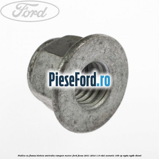 Piulita cu flansa bieleta antiruliu tampon motor Ford Focus 2011-2014 1.6 TDCi ECOnetic 105 cp NGDA, NGDB diesel