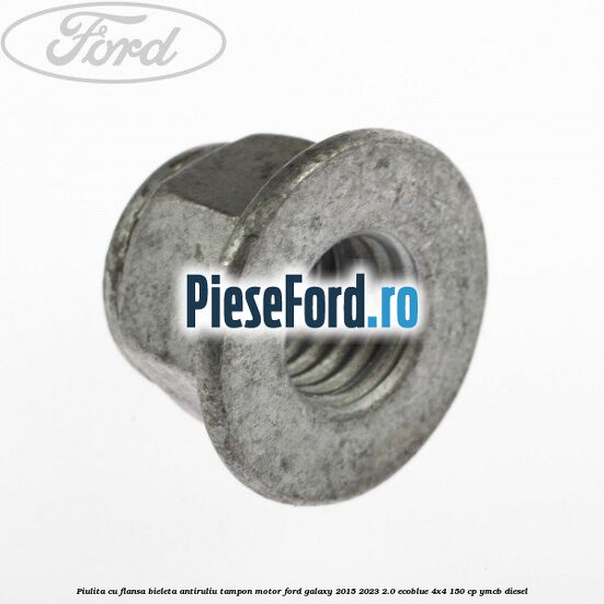 Piulita cu flansa bieleta antiruliu tampon motor Ford Galaxy 2015-2023 2.0 EcoBlue 4x4 150 cp YMCB diesel