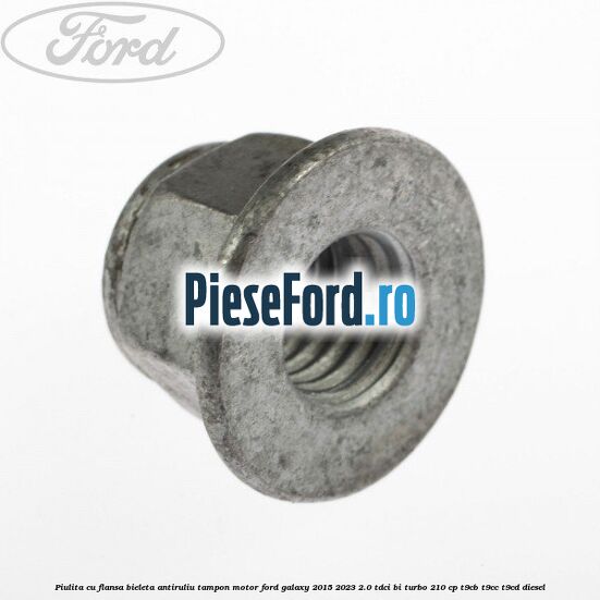 Piulita cu flansa bieleta antiruliu tampon motor Ford Galaxy 2015-2023 2.0 TDCi BI-Turbo 210 cp T9CB, T9CC, T9CD diesel