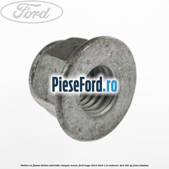 Piulita cu flansa bieleta antiruliu tampon motor Ford Kuga 2013-2016 1.6 EcoBoost 4x4 182 cp JTMA benzina