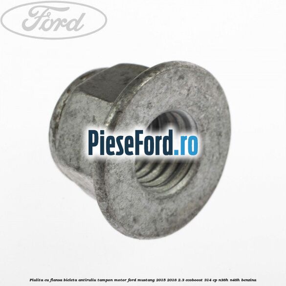 Piulita cu flansa bieleta antiruliu tampon motor Ford Mustang 2015-2018 2.3 EcoBoost 314 cp Piulita cu flansa bieleta antiruliu tampon motor Ford Mustang 2015-2018 2.3 EcoBoost 314 cp N38H, N48H benzina