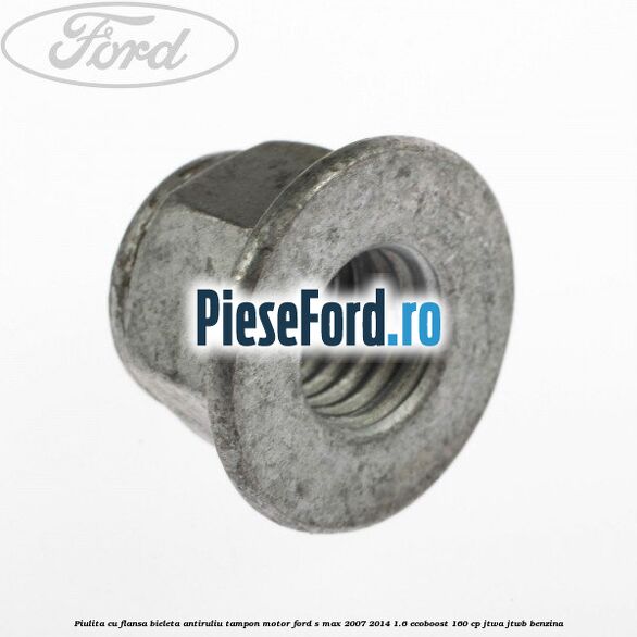 Piulita cu flansa bieleta antiruliu tampon motor Ford S-Max 2007-2014 1.6 EcoBoost 160 cp JTWA, JTWB benzina
