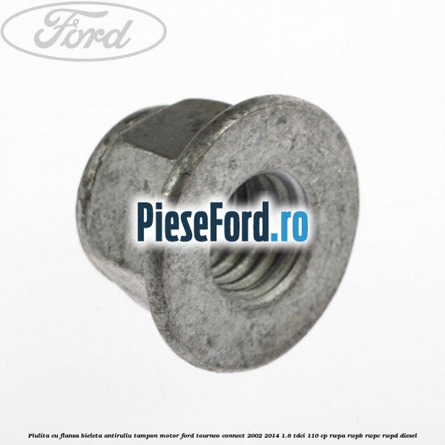 Piulita cu flansa bieleta antiruliu tampon motor Ford Tourneo Connect 2002-2014 1.8 TDCi 110 cp RWPA, RWPB, RWPC, RWPD diesel