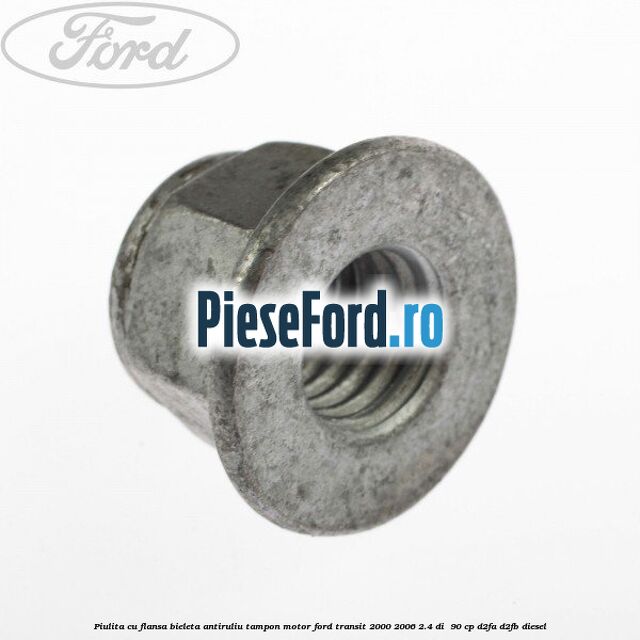 Piulita cu flansa bieleta antiruliu tampon motor Ford Transit 2000-2006 2.4 DI  90 cp D2FA, D2FB diesel