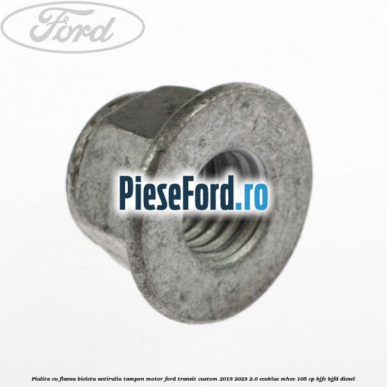 Piulita cu flansa bieleta antiruliu tampon motor Ford Transit Custom 2019-2023 2.0 EcoBlue mHEV 105 cp Piulita cu flansa bieleta antiruliu tampon motor Ford Transit Custom 2019-2023 2.0 EcoBlue mHEV 105 cp BJFC, BJFD diesel
