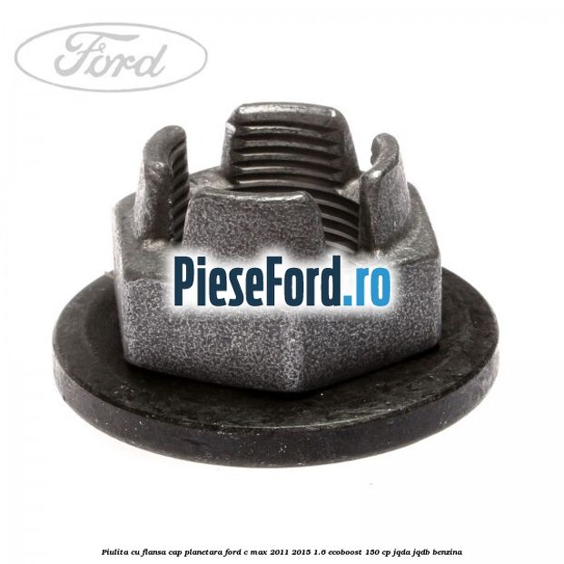 Piulita cu flansa cap planetara Ford C-Max 2011-2015 1.6 EcoBoost 150 cp JQDA, JQDB benzina
