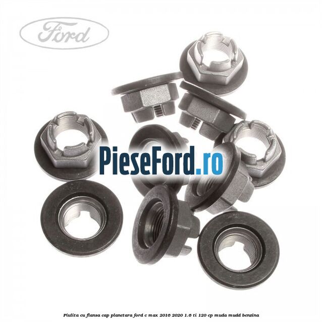 Piulita cu flansa cap planetara Ford C-Max 2016-2020 1.6 Ti 120 cp Piulita cu flansa cap planetara Ford C-Max 2016-2020 1.6 Ti 120 cp MUDA, MUDD benzina