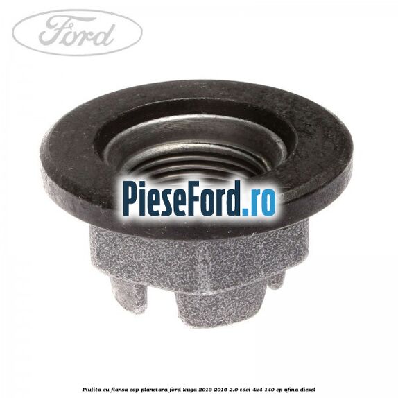 Piulita cu flansa cap planetara Ford Kuga 2013-2016 2.0 TDCi 4x4 140 cp UFMA diesel