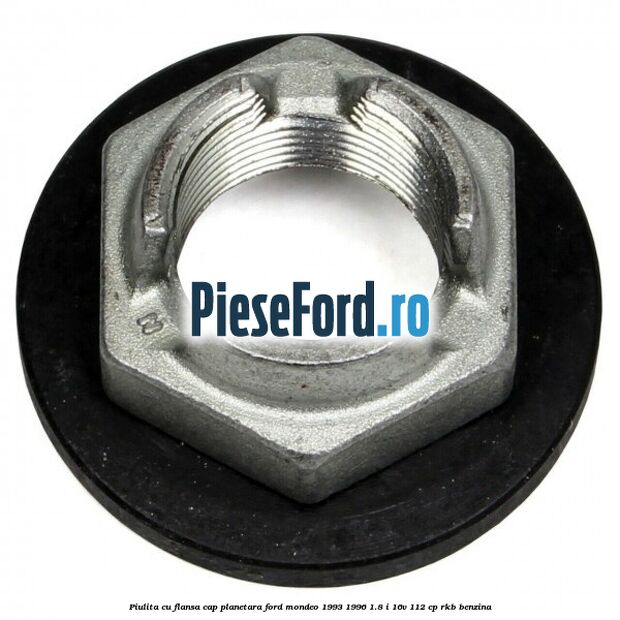 Piulita cu flansa cap planetara Ford Mondeo 1993-1996 1.8 i 16V 112 cp RKB benzina