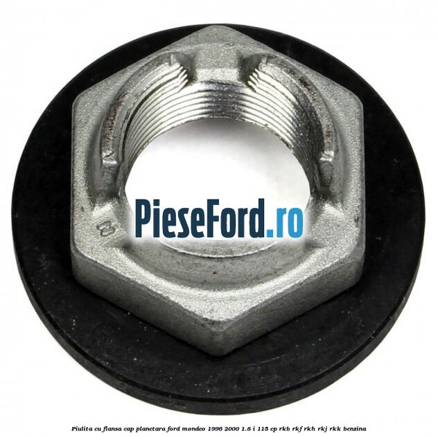 Piulita cu flansa cap planetara Ford Mondeo 1996-2000 1.8 i 115 cp RKB, RKF, RKH, RKJ, RKK benzina