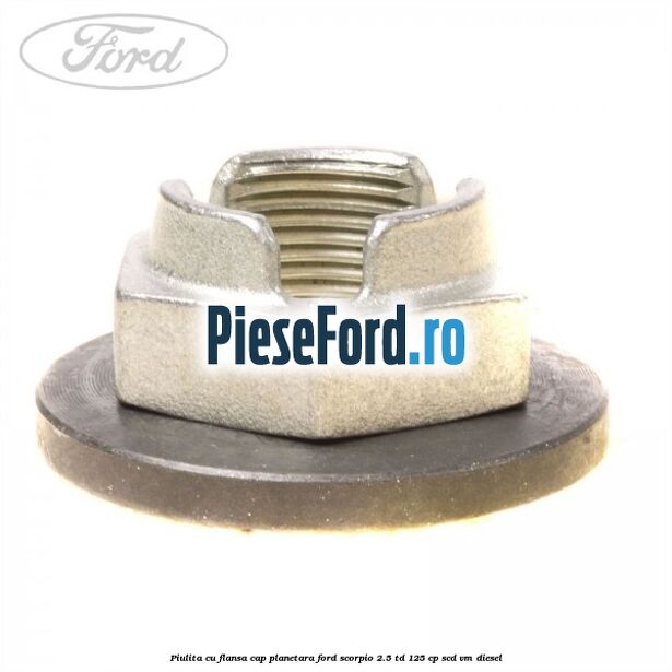 Piulita cu flansa cap planetara Ford Scorpio 2.5 TD 125 cp SCD, VM diesel